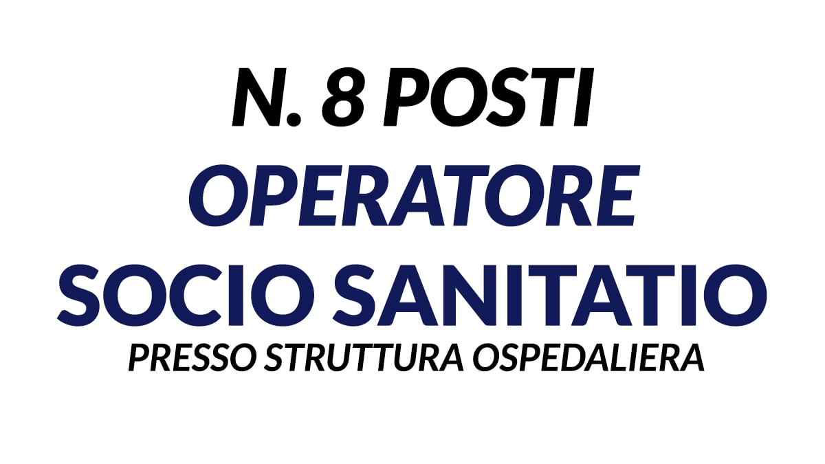 8 posti OPERATORI SOCIO SANITARI presso Prestigiosa struttura Ospedaliera di ROMA