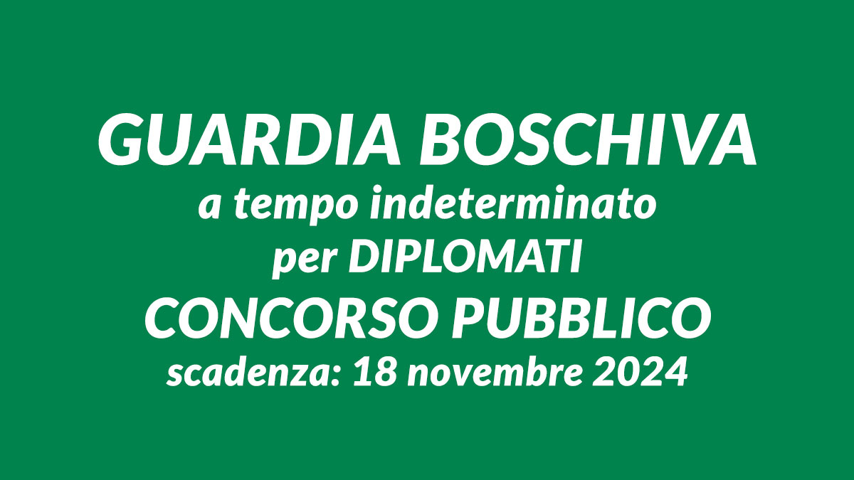 GUARDIA BOSCHIVA a tempo indeterminato CONCORSO PUBBLICO per DIPLOMATI 2024