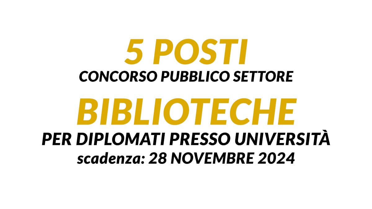 5 posti CONCORSO PUBBLICO settore BIBLIOTECHE assunzioni 2024 per DIPLOMATI presso università