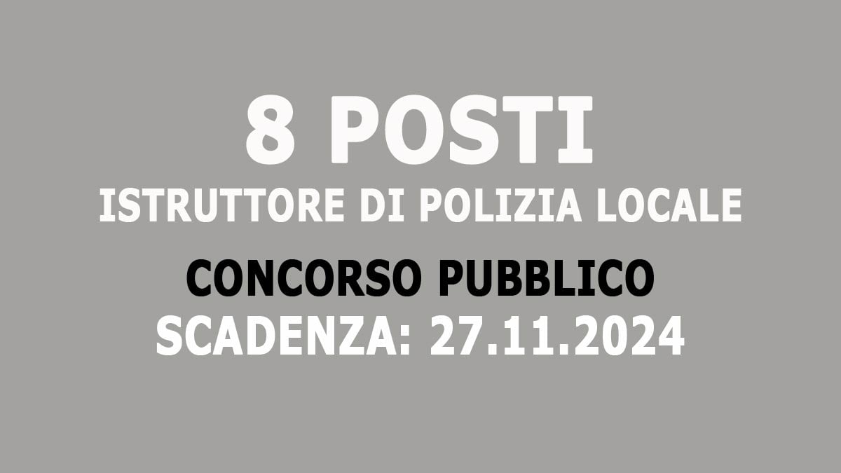 8 POSTI A TEMPO PIENO E INDETERMINATO DI ISTRUTTORE DI POLIZIA LOCALE CONCORSO PUBBLICO PER ESAMI 2024, BASTA IL DIPLOMA
