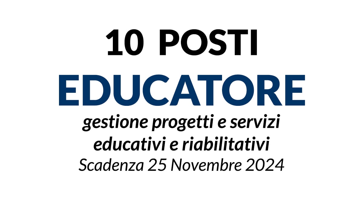 10 posti per EDUCATORE per attività su progetti e servizi educativi e riabilitativi