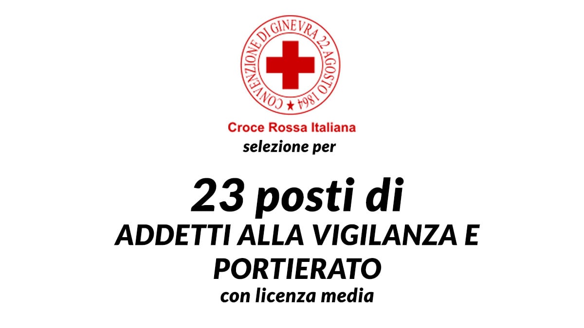 Selezione per 23 posti di Addetti alla Vigilanza e Portierato con licenza media CRI lavora con noi, lavorare in CROCE ROSSA