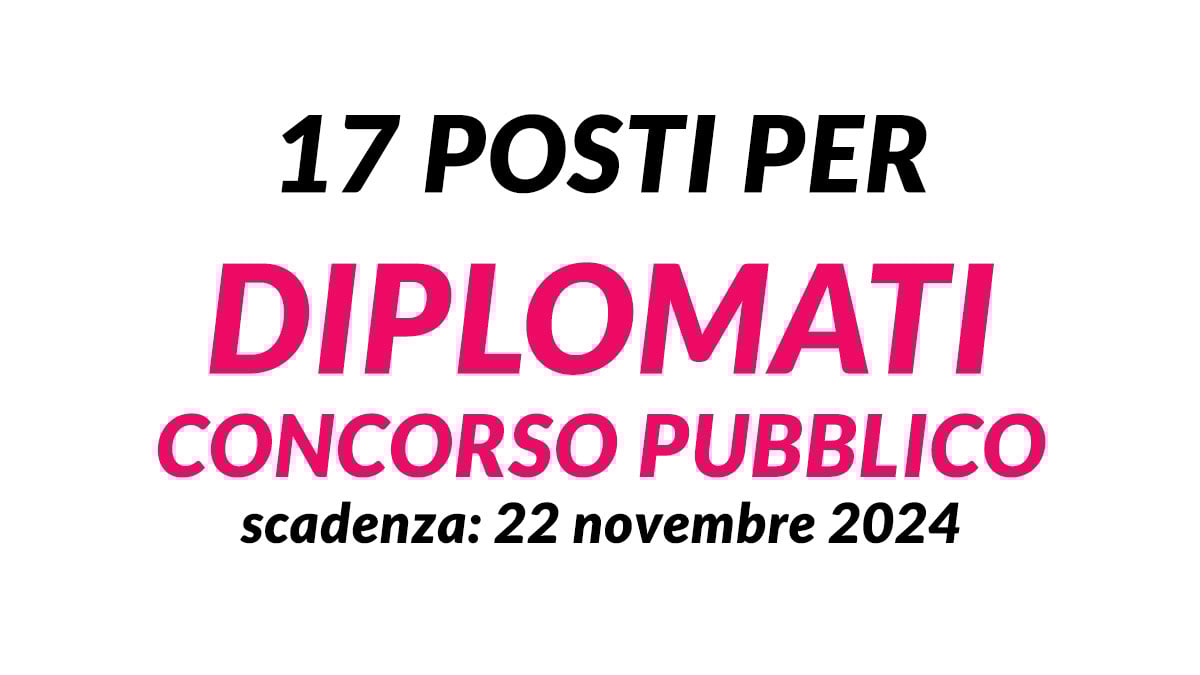 17 posti a tempo indeterminato CONCORSO PUBBLICO 2024 per DIPLOMATI
