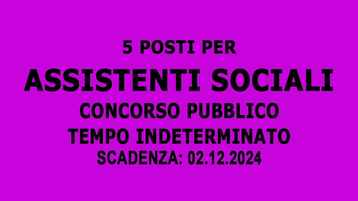 5 POSTI PER ASSISTENTI SOCIALI CONCORSO A TEMPO PIENO ED INDETERMINATO PER LAVORARE AL COMUNE 2024, BANDO COMPLETO