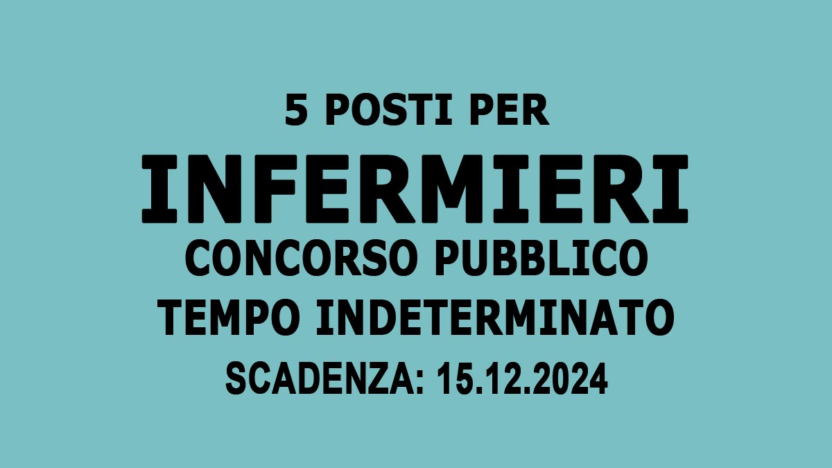 5 POSTI DI INFERMIERE A TEMPO PIENO ED INDETERMINATO CONCORSO PUBBLICO PER ESAMI NOVEMBRE 2024, BANDO COMPLETO