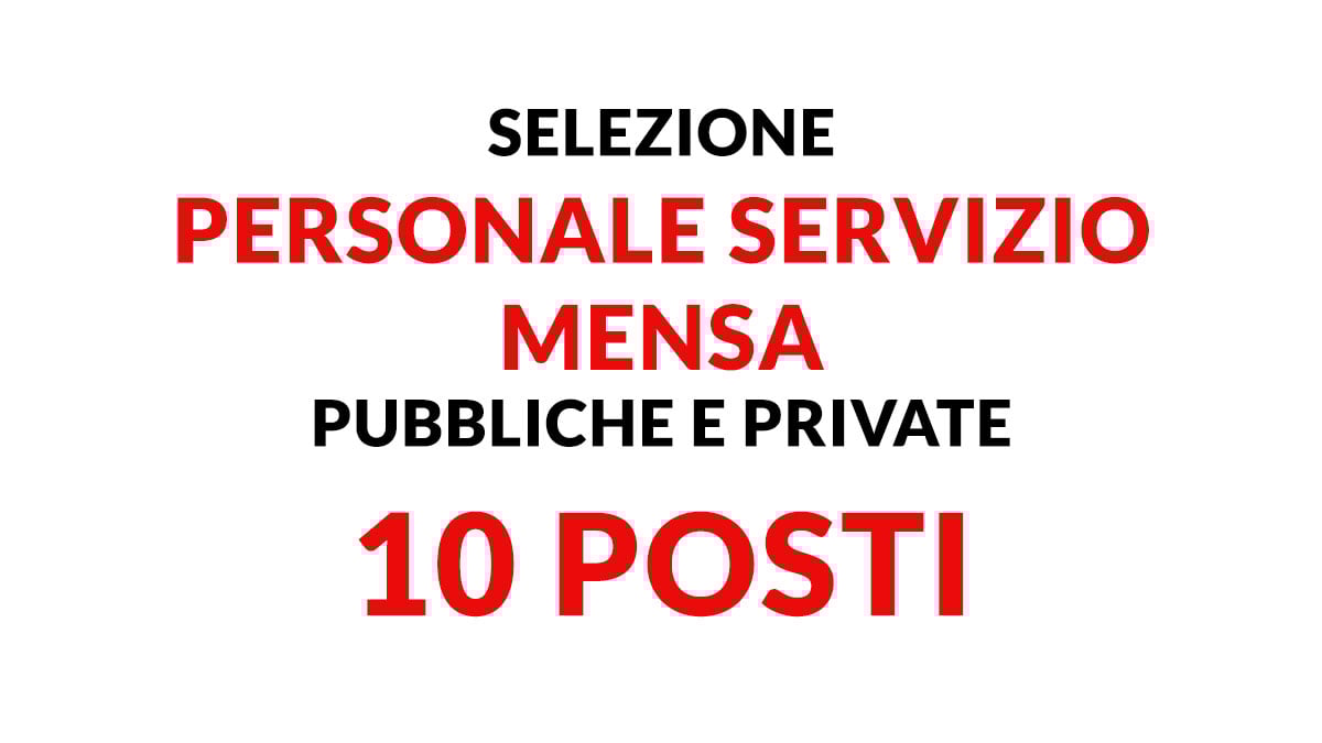 10 posti per ADDETTI MENSA selezione per ricerca personale servizio MENSA SCOLASTICA RSA pubbliche e private