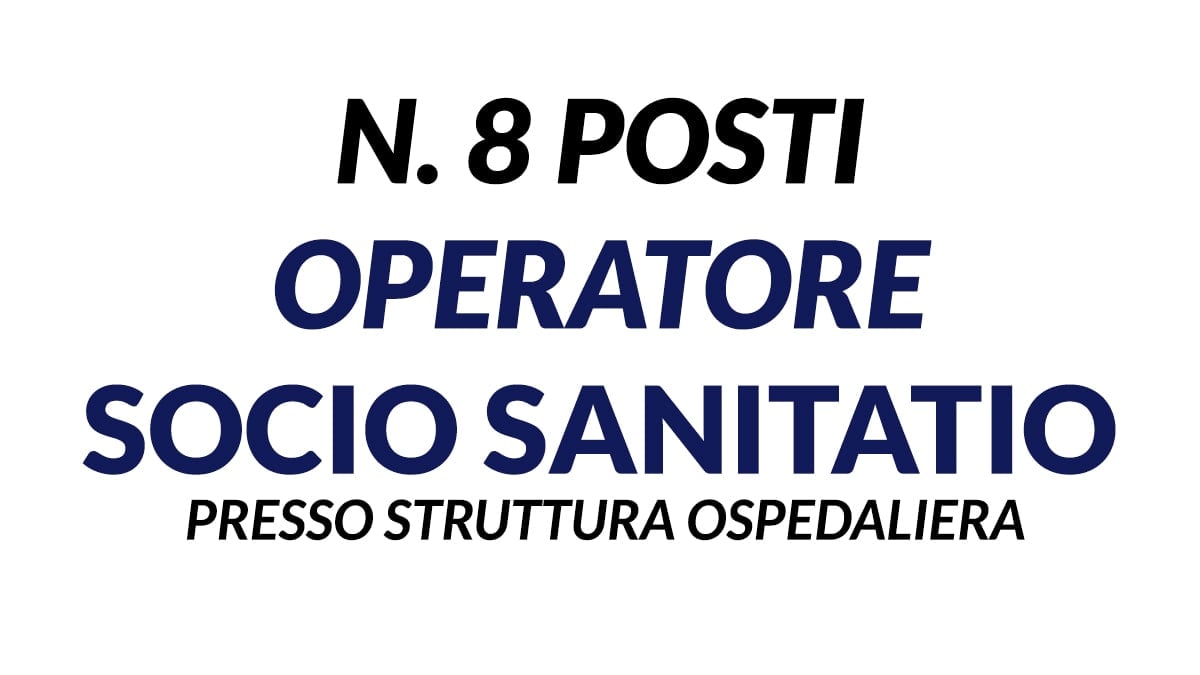 8 posti OPERATORI SOCIO SANITARI presso Prestigiosa struttura Ospedaliera di ROMA