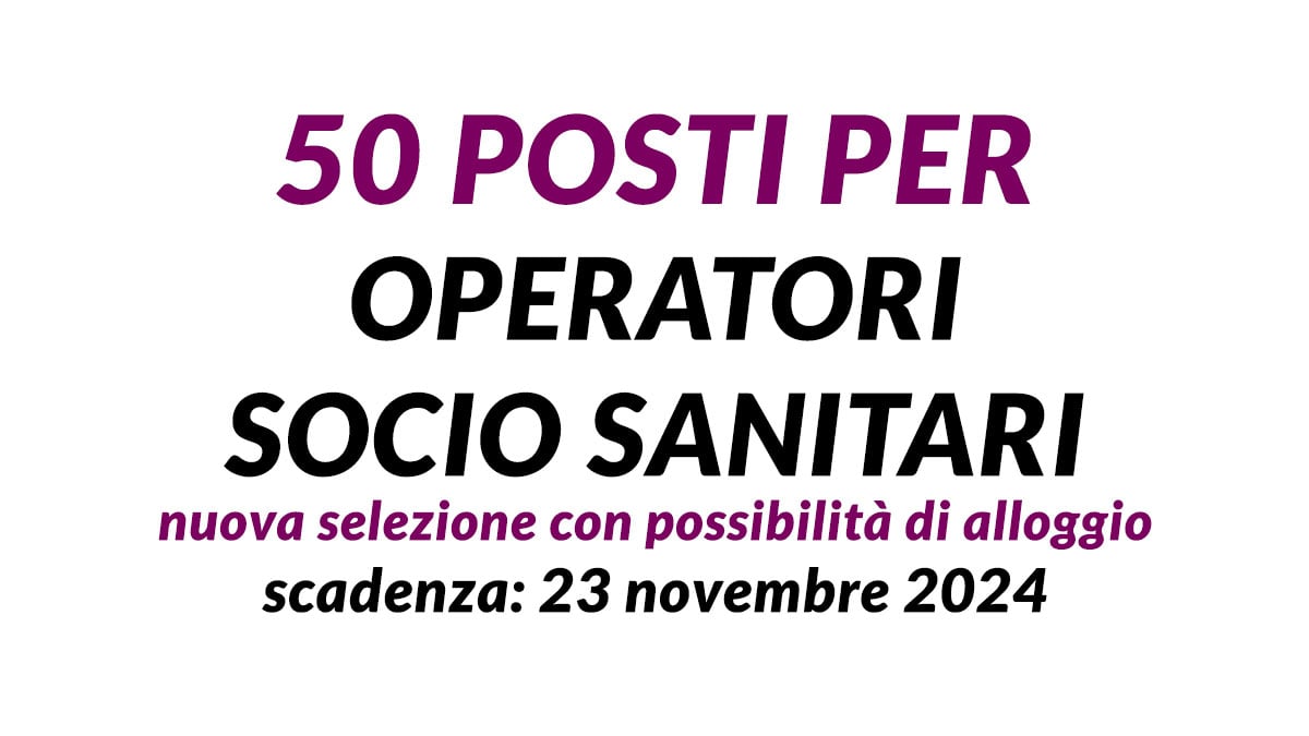 50 posti per OPERATORI SOCIO SANITARI selezione 2024 con possibilità di alloggio per assistenza sanitaria