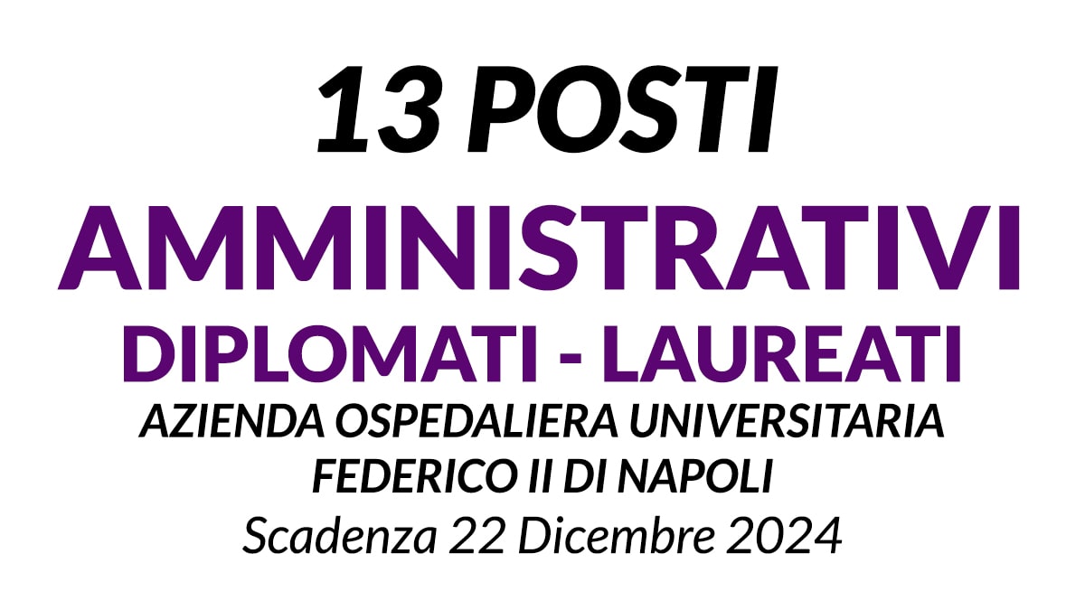 13 posti per AMMINISTRATIVI, diplomati e laureati presso AZIENDA OSPEDALIERA UNIVERSITARIA FEDERICO II DI NAPOLI