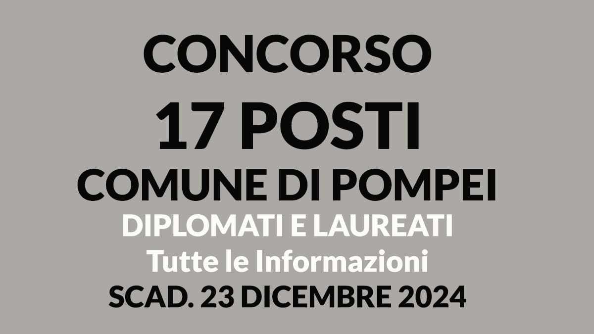 17 posti Comune di Pompei 2024 per diplomati e laureati: Tutte le Informazioni