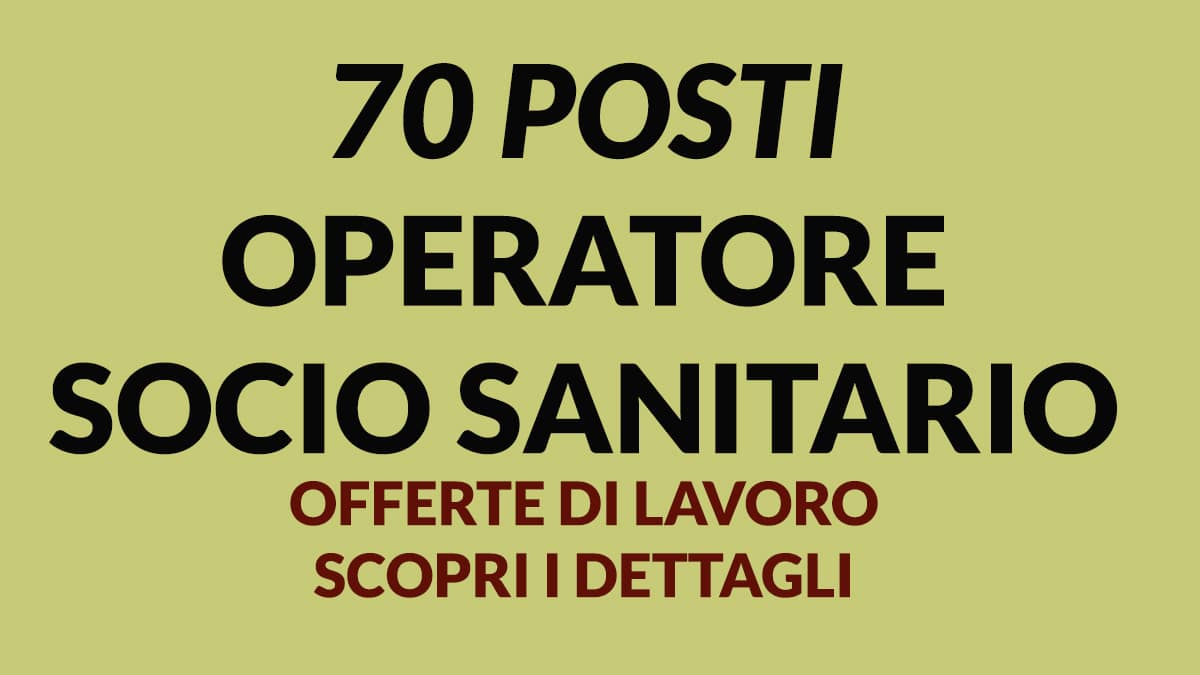 70 posti per Operatore Socio Sanitario (OSS), scopri maggiori dettagli e come inviare la candidatura
