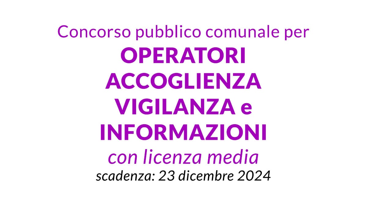 Concorso pubblico comunale per OPERATORI ACCOGLIENZA VIGILANZA e INFORMAZIONI con licenza media