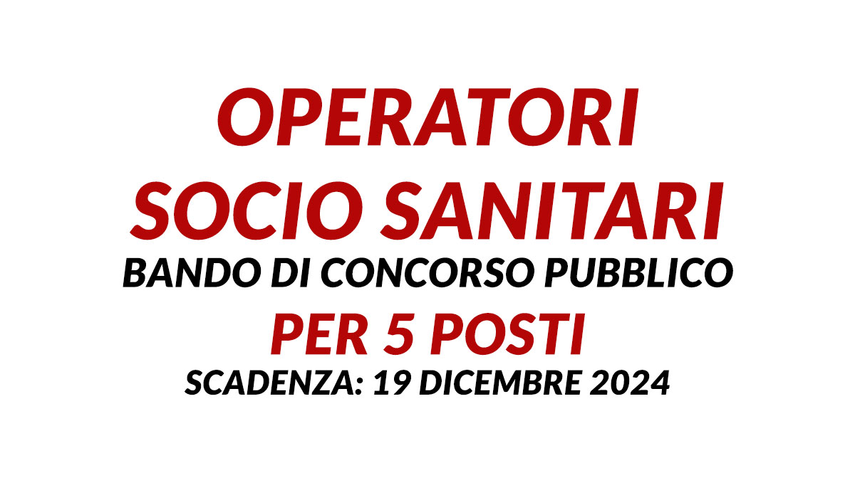 OPERATORI SOCIO SANITARI bando di CONCORSO PUBBLICO per 5 posti a tempo pieno e indeterminato 2024