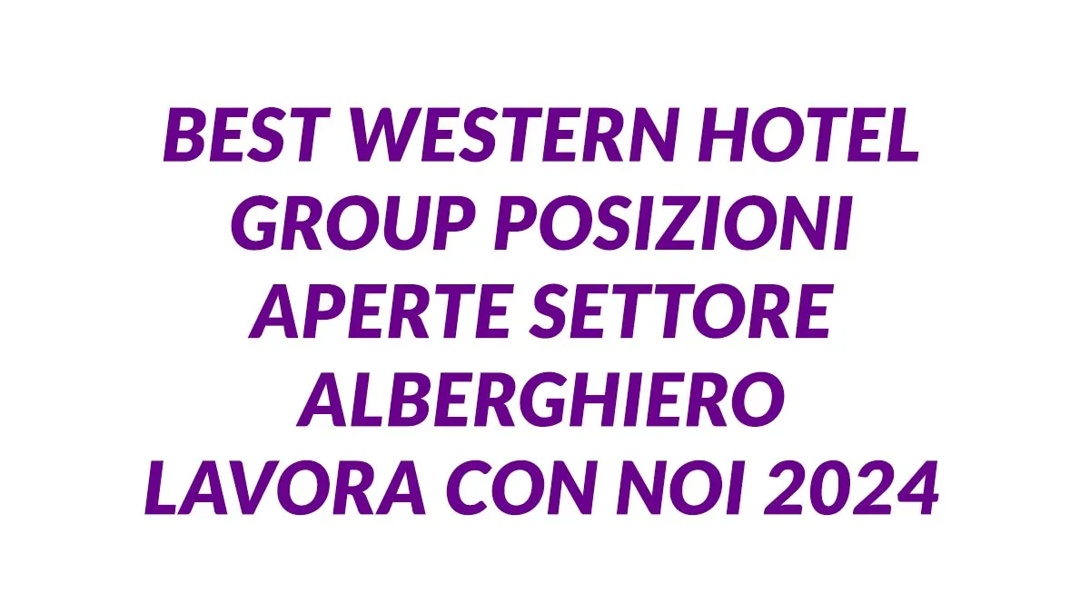 BEST WESTERN HOTEL GROUP POSIZIONI APERTE SETTORE ALBERGHIERO LAVORA CON NOI 2024