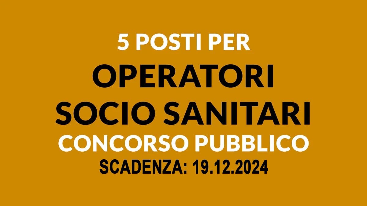 5 POSTI DI OPERATORE SOCIO SANITARIO CONCORSO PER SOLI ESAMI A TEMPO INDETERMINATO, BANDO COMPLETO 2024