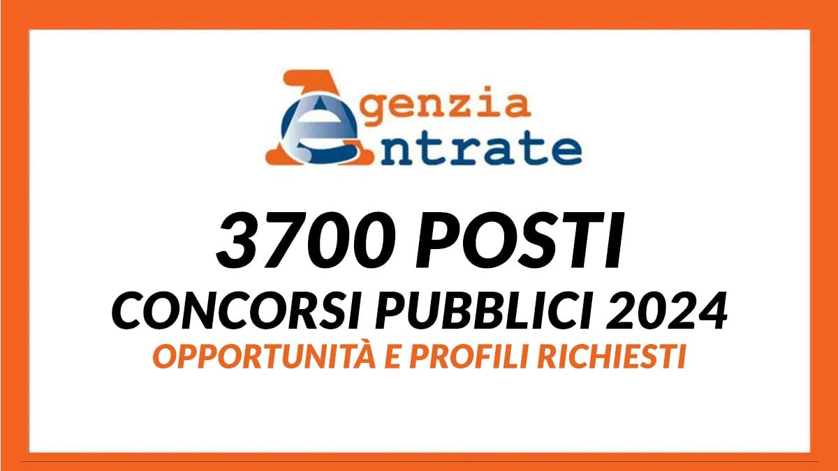 3700 posti CONCORSI PUBBLICI AGENZIA delle ENTRATE 2024: Opportunità e Profili Richiesti