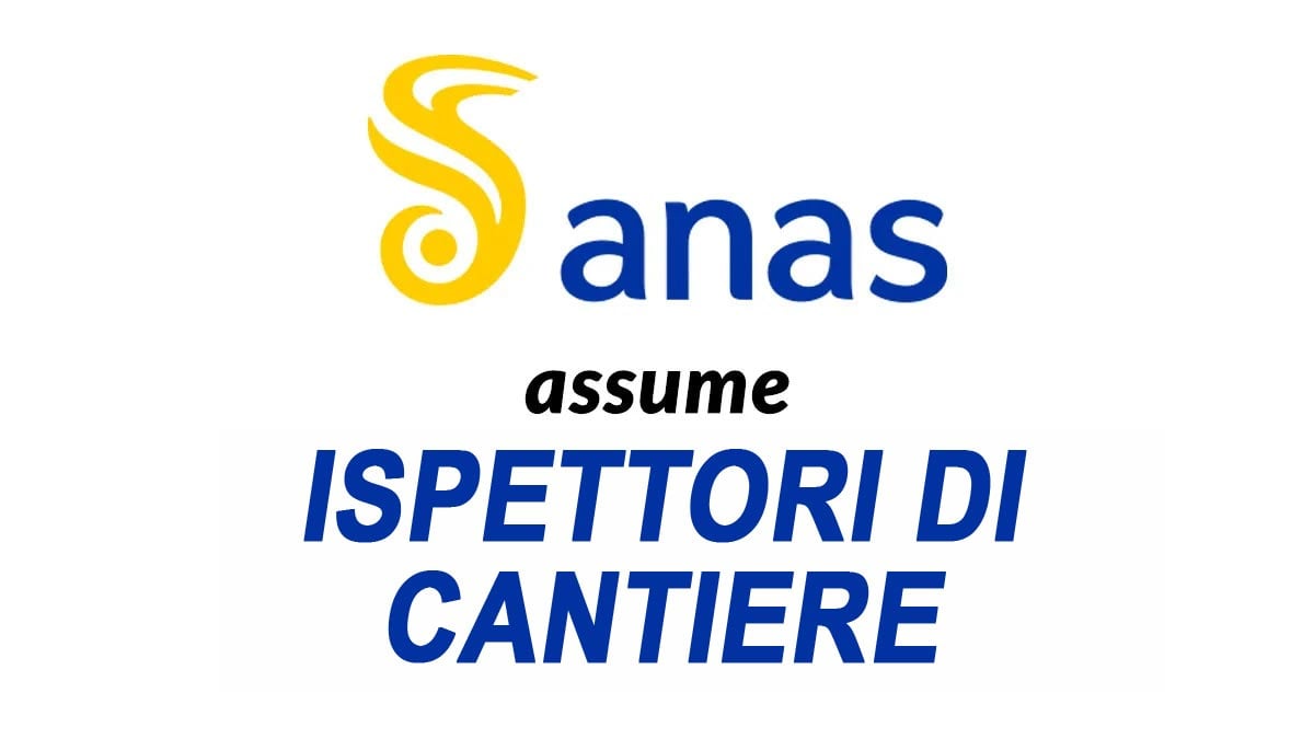 ISPETTORI DI CANTIERE ANAS, AVVIATA LA CAMPAGNA ASSUNZIONI 2025 COME DA PIANO INDUSTRIALE 2022-2031, REQUISITI RICHIESTI E COME CANDIDARSI