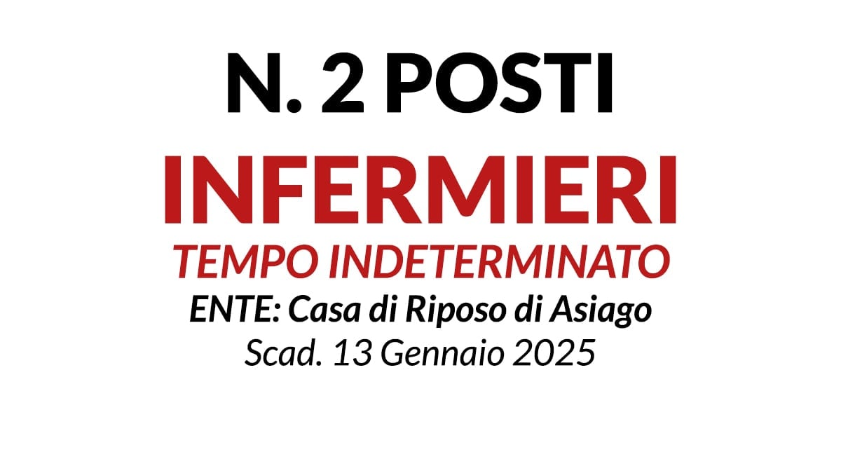 2 POSTI DI INFERMIERE A TEMPO INDETERMINATO Casa di Riposo di Asiago