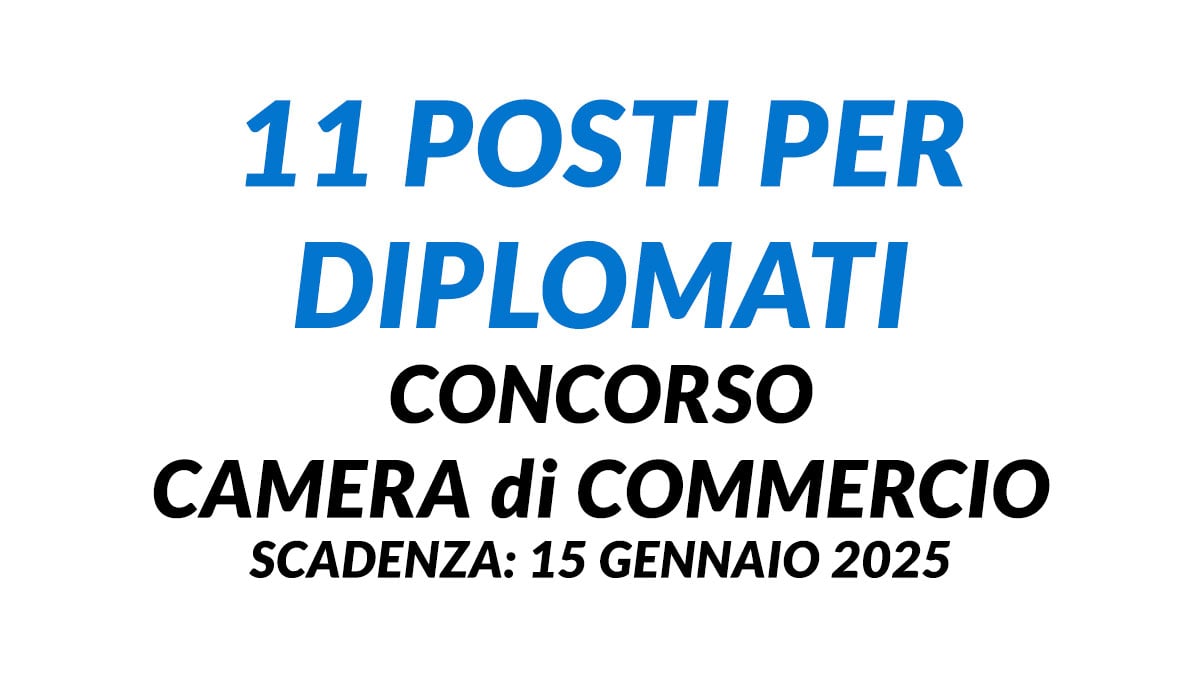 11 posti per DIPLOMATI è uscito il bando per lavorare alla CAMERA DI COMMERCIO a tempo indeterminato con scadenza nel 2025