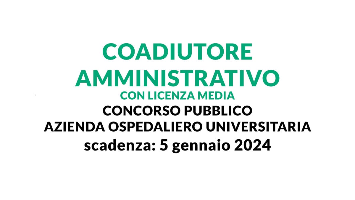 4 posti per coadiutore amministrativo concorso pubblico CALABRIA 2025 presso azienda ospedaliero-universitaria con licenza media