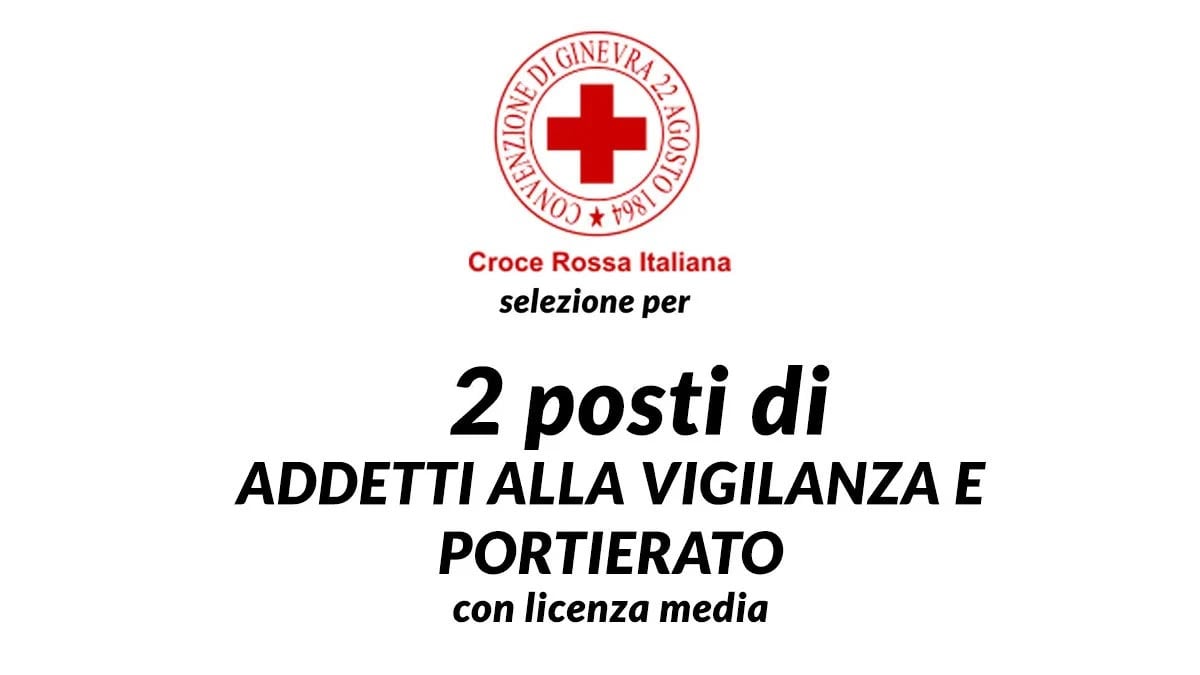 Selezione per 2 posti di Addetti alla Vigilanza e Portierato con licenza media CRI lavora con noi, lavorare in CROCE ROSSA