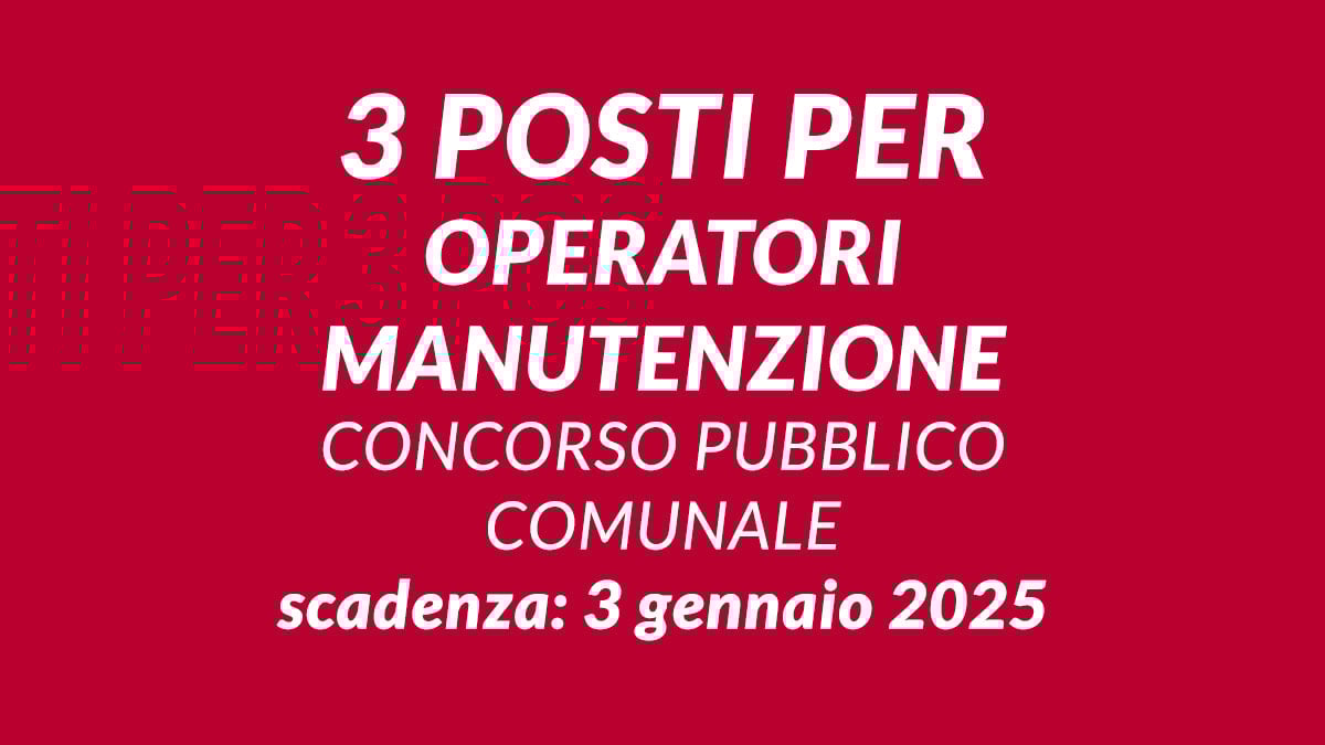 3 posti per operatori manutenzione con scuola dell'obbligo CONCORSO PUBBLICO COMUNALE 2025