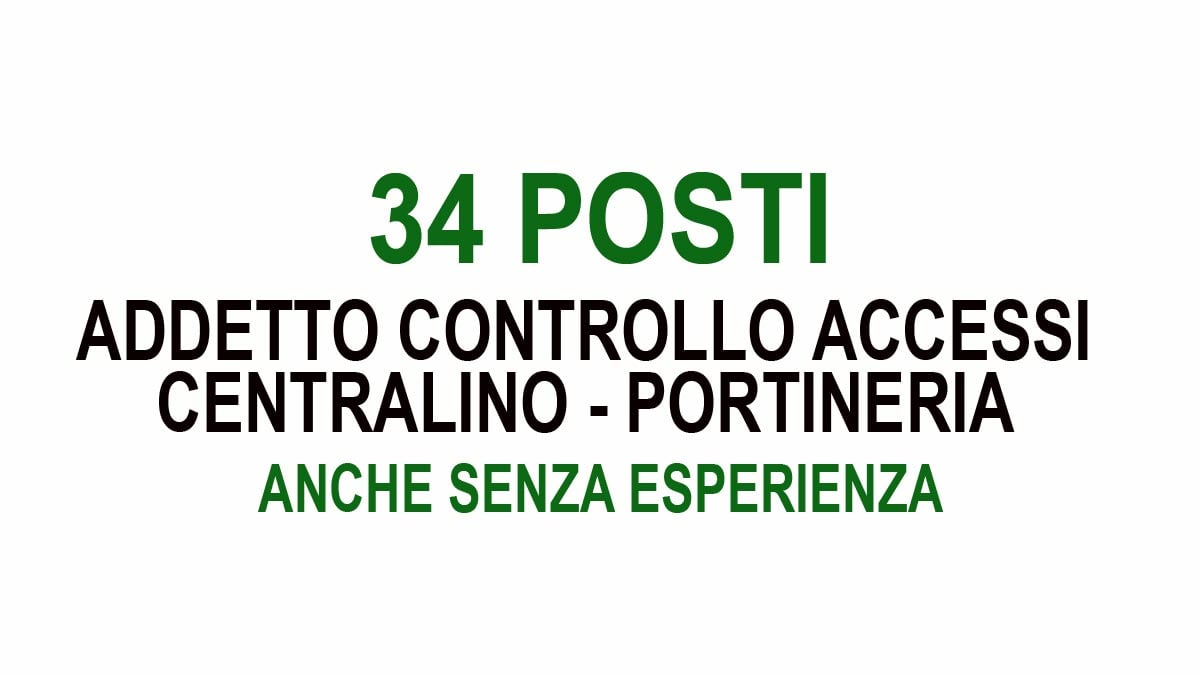 34 POSTI PER ADDETTI CONTROLLO ACCESSI CENTRALINO PORTINERIA ANCHE SENZA ESPERIENZA, REQUISITI RICHIESTI E COME CANDIDARTI