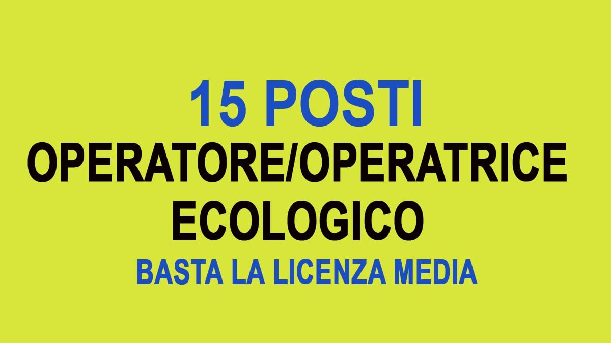 15 POSTI PER OPERATORE ECOLOGICO OFFERTA DI LAVORO GENNAIO 2025 CON LICENZA MEDIA, SCOPRI COME CANDIDARTI