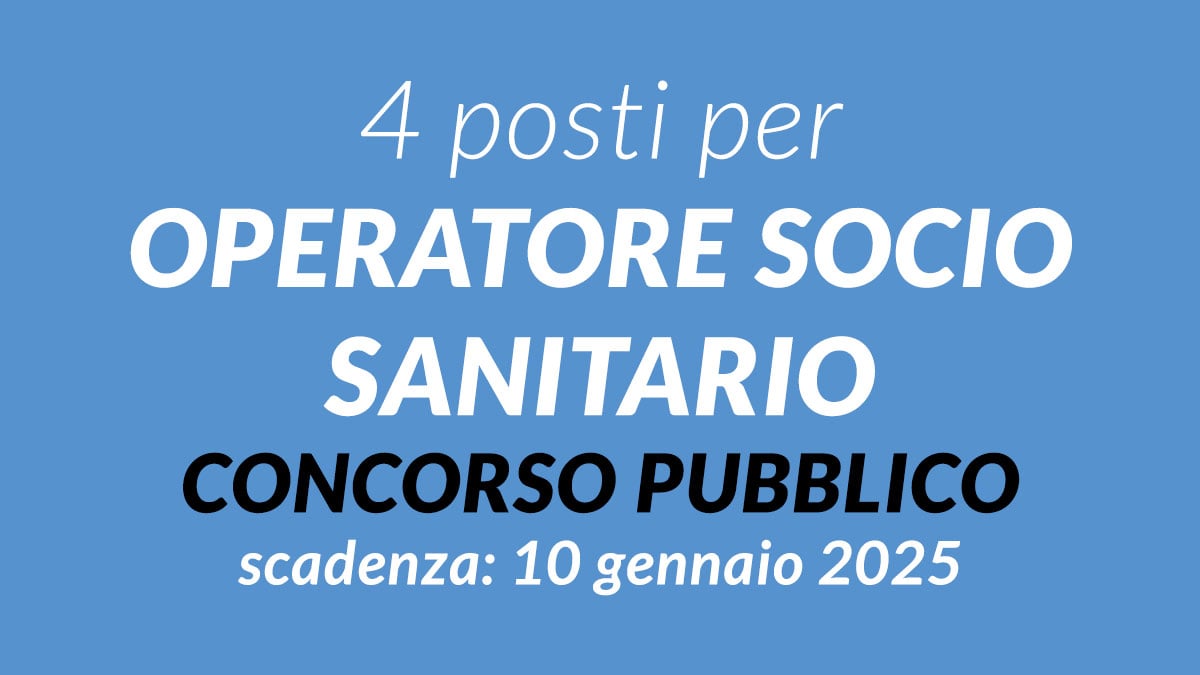 4 posti per OPERATORE SOCIO SANITARIO a tempo indeterminato CONCORSO PUBBLICO gennaio 2025