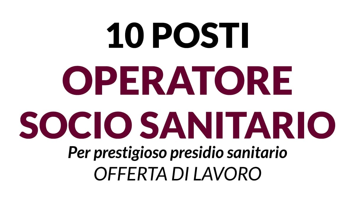 10 posti OSS - OPERATORI SOCIO SANITARI per prestigioso presidio sanitario