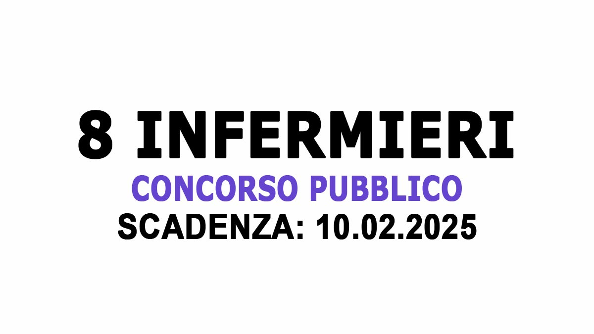 8 POSTI DI INFERMIERE CONCORSO PUBBLICO PER TITOLI ED ESAMI GENNAIO 2025, BANDO COMPLETO