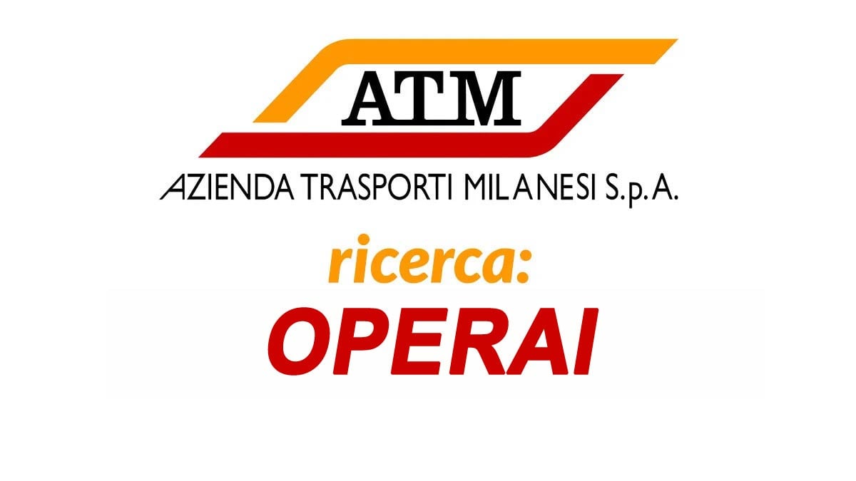 OPERAI ARMAMENTO OFFERTA DI LAVORO ATM MILANO 2025, REQUISITI RICHIESTI E COME CANDIDARSI