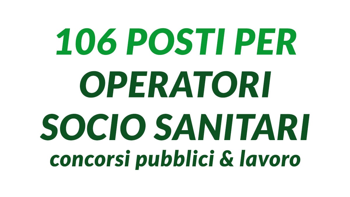 106 posti per OPERATORI SOCIO SANITARI lavoro e CONCORSI PUBBLICI 2025, requisiti e domande