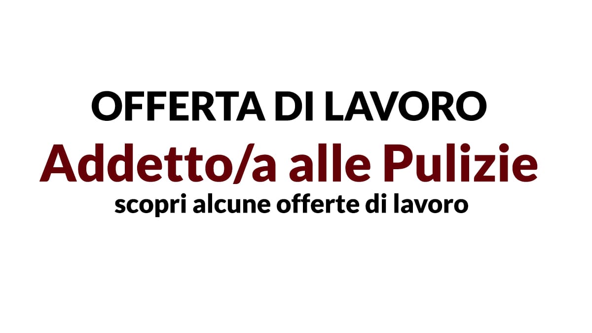 Offerta di lavoro: Addetto/a alle Pulizie scopri tutti i dettagli