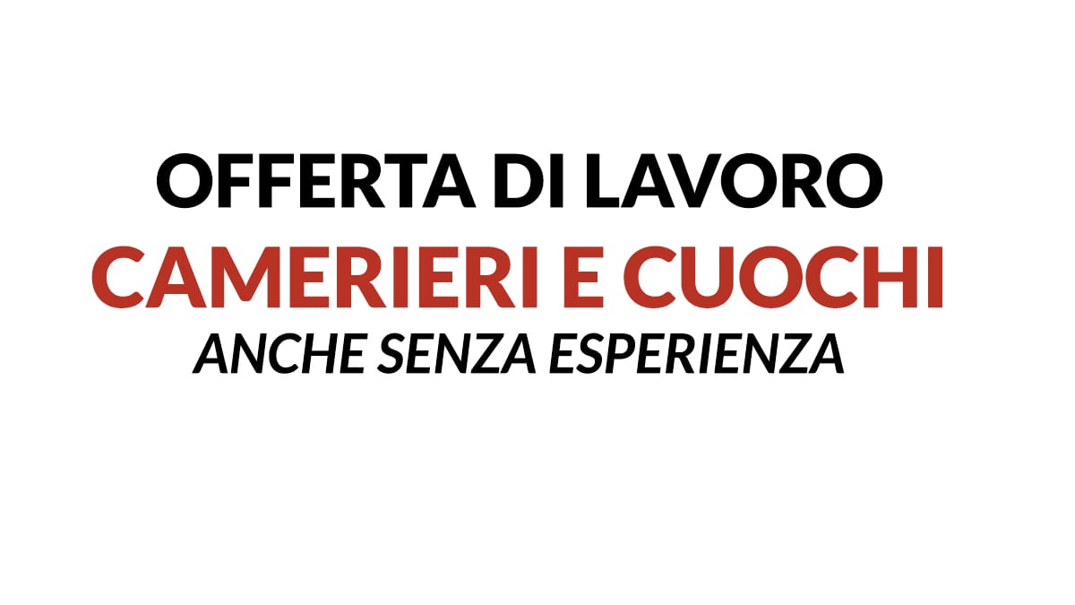 CAMERIERI E CUOCHI ANCHE SENZA ESPERIENZA PER FAMOSO RISTORANTE ITALIANO