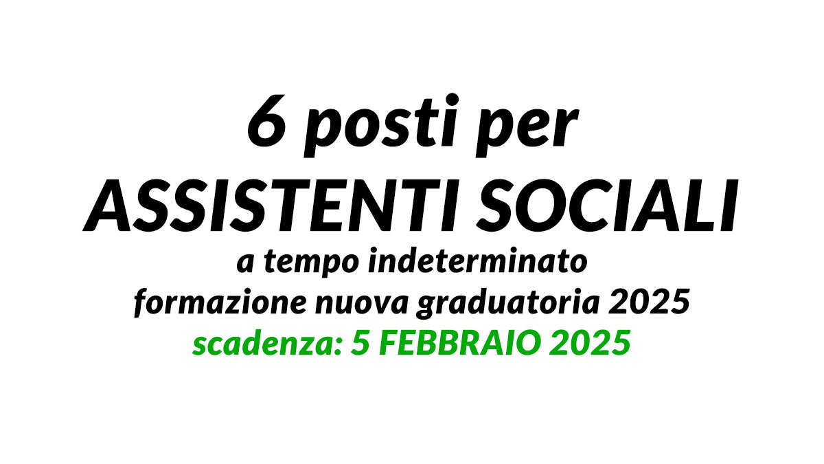 6 posti per ASSISTENTI SOCIALI a tempo indeterminato formazione nuova graduatoria 2025