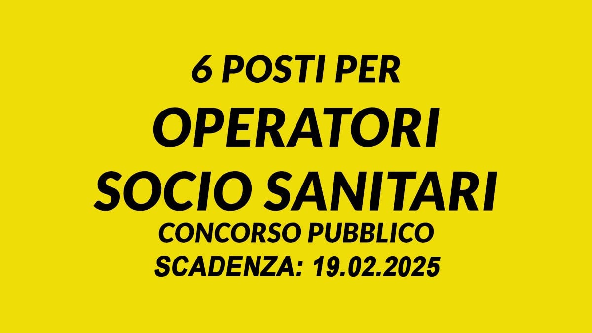 6 POSTI A TEMPO INDETERMINATO NEL PROFILO DI OPERATORE SOCIO SANITARIO BANDO DI CONCORSO PUBBLICO GENNAIO 2025, BANDO COMPLETO