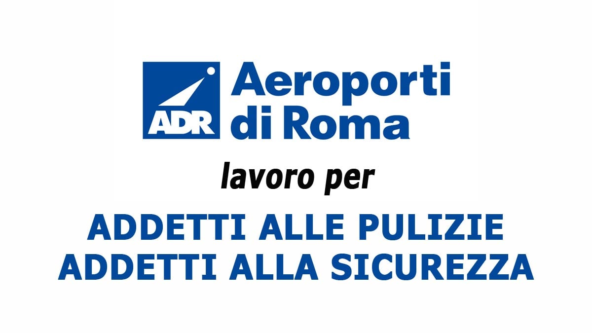 GRUPPO AEROPORTI DI ROMA, LAVORO PER ADDETTI ALLE PULIZIE E ALLA SICUREZZA 2025