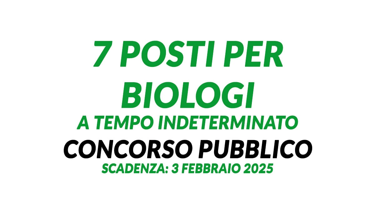 7 posti per BIOLOGI a tempo indeterminato CONCORSO PUBBLICO 2025 presso regione