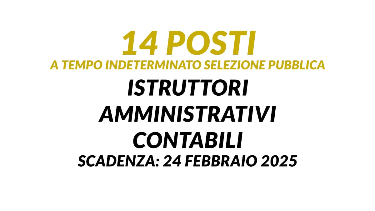 14 posti a tempo indeterminato SELEZIONE PUBBLICA 2025 per ISTRUTTORI AMMINISTRATIVI CONTABILI