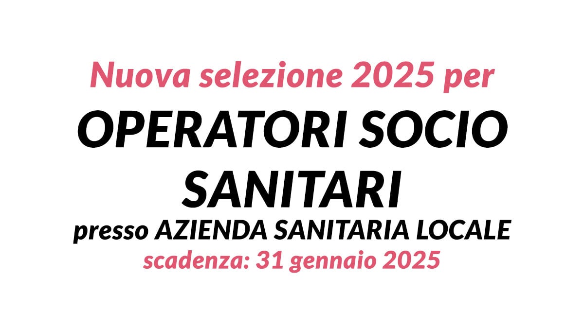 Nuova selezione 2025 per OPERATORI SOCIO SANITARI presso AZIENDA SANITARIA LOCALE