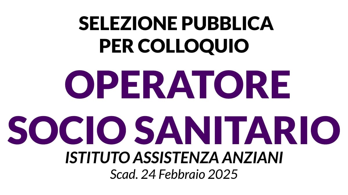 OPERATORE SOCIO SANITARIO SELEZIONE PUBBLICA PER COLLOQUIO ISTITUTO ASSISTENZA ANZIANI
