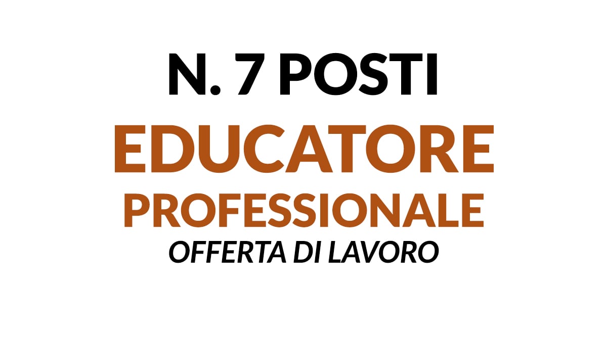 7 posti per EDUCATORE PROFESSIONALE, offerta di lavoro per realtà specializzata nella cura e nel recupero della persona