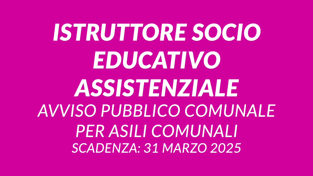 ISTRUTTORE SOCIO EDUCATIVO ASSISTENZIALE avviso pubblico comunale 2025 per ASILI COMUNALI