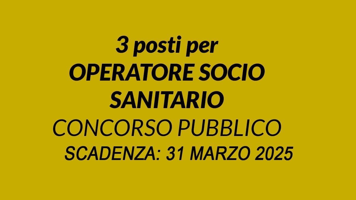 3 POSTI IN RUOLO DI OPERATORE SOCIO-SANITARIO A TEMPO PIENO ED INDETERMINATO CONCORSO PUBBLICO PER SOLI ESAMI MARZO 2025, BANDO COMPLETO