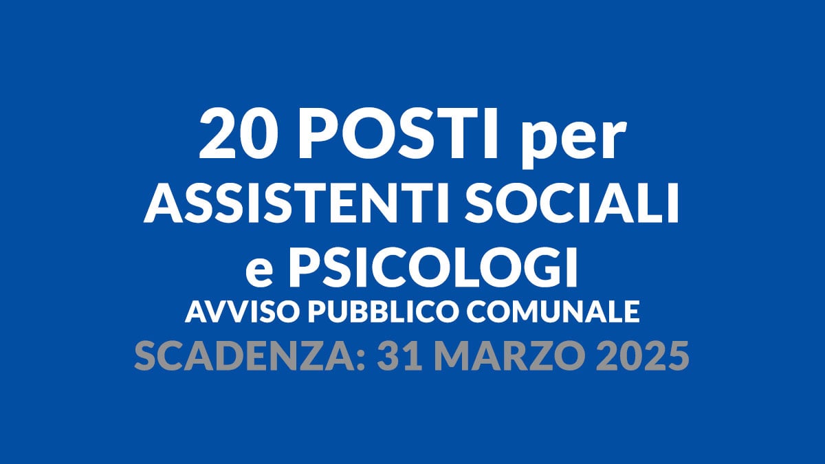 20 posti per ASSISTENTI SOCIALI e PSICOLOGI avviso pubblico comunale 2025, costituzione di una long list