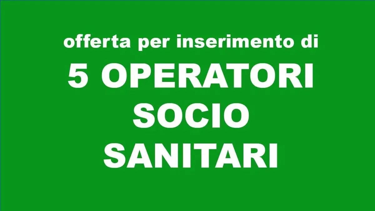5 posti per OPERATORI SOCIO SANITARI OSS E AUSILIARI SOCIO ASSISTENZIALI ASA OFFERTA DI LAVORO MARZO 2025, REQUISTI RICHIESTI E COME CANDIDARSI