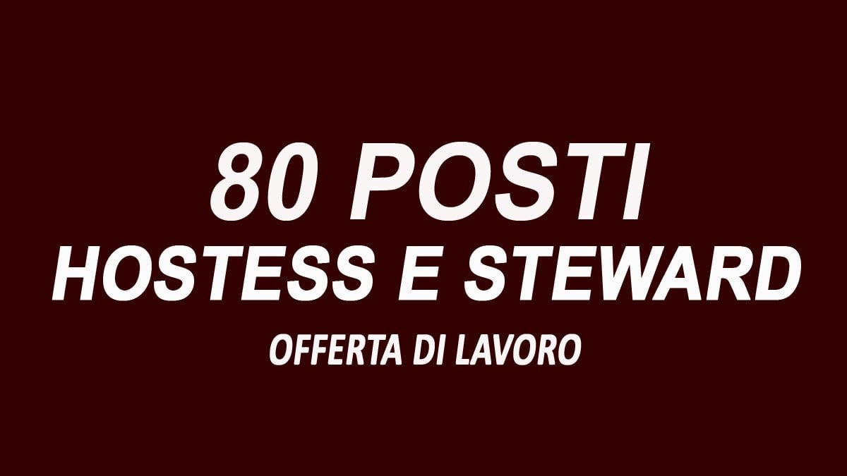80 posti per HOSTESS e STEWARD per EVENTO INTERNAZIONALE 2025, COME CANDIDARSI