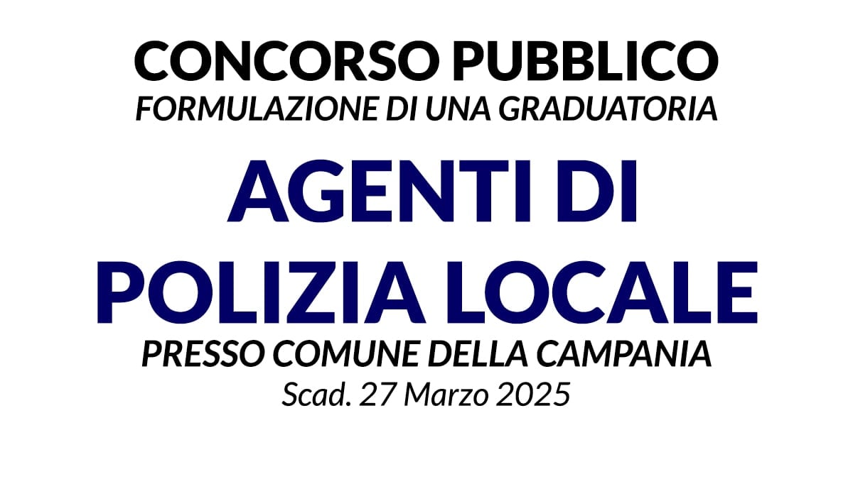 5 POSTI AGENTE DI POLIZIA MUNICIPALE, CONCORSO PER DIPLOMATI CAMPANIA 2025