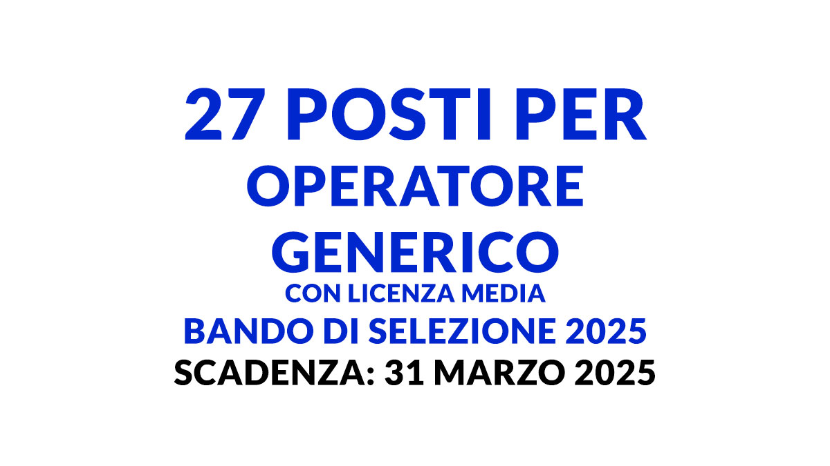 27 posti per OPERATORE GENERICO con licenza media bando di selezione 2025